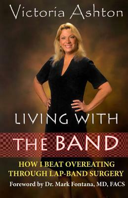 Living With The Band: How I Beat Overeating Through Lap-Band Surgery by Victoria Ashton