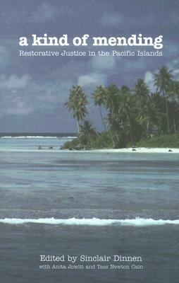 A Kind of Mending: Restorative Justice in the Pacific Islands by Sinclair Dinnen, Anita Jowitt