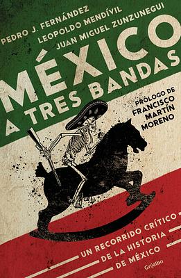 México a tres bandas: Un recorrido crítico de la historia de México by Leopoldo Mendívil, Juan Miguel Zunzunegui, Pedro J. Fernández