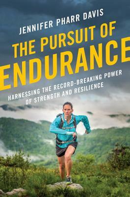 The Pursuit of Endurance: Harnessing the Record-Breaking Power of Strength and Resilience by Jennifer Pharr Davis