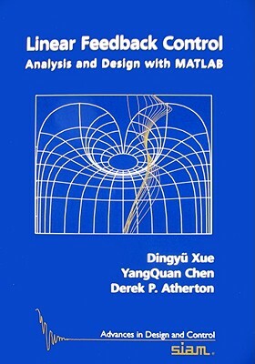 Linear Feedback Control: Analysis and Design with MATLAB by Dingyu Xue, Yangquan Chen, Derek P. Atherton