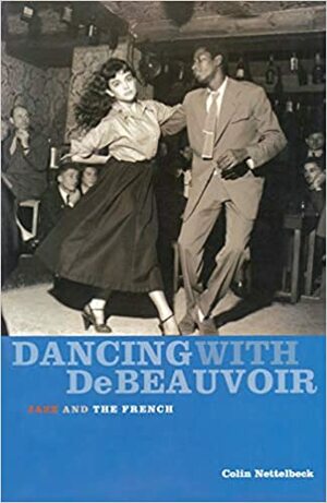 Dancing with de Beauvoir: Jazz and the French by Colin Nettelbeck