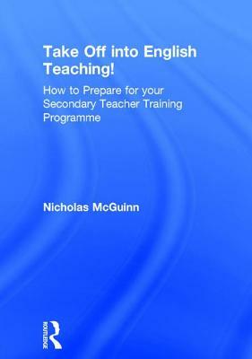 Take Off Into English Teaching!: How to Prepare for Your Secondary Teacher Training Programme by Nicholas McGuinn