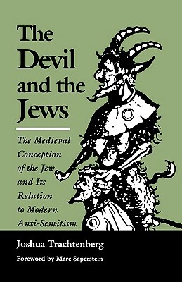 The Devil and the Jews: The Medieval Conception of the Jew and Its Relation to Modern Anti-Semitism by Joshua Trachtenberg