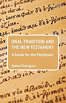 Oral Tradition and the New Testament: A Guide for the Perplexed by Rafael Rodríguez