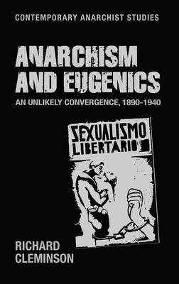 Anarchism and Eugenics: An Unlikely Convergence, 1890-1940 by Richard Cleminson