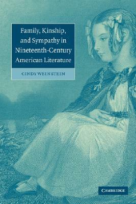 Family, Kinship, and Sympathy in Nineteenth-Century American Literature by Cindy Weinstein