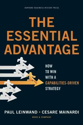 The Essential Advantage: How to Win with a Capabilities-Driven Strategy by Cesare R. Mainardi, Paul Leinwand