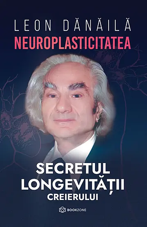 Neuroplasticitatea: Secretul longevității creierului by Leon Dănăilă