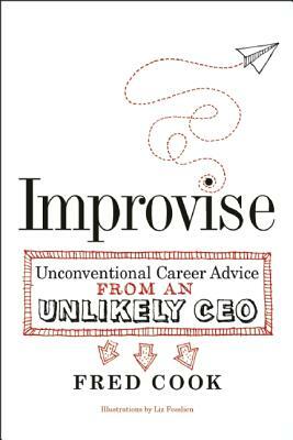 Improvise: Unconventional Career Advice from an Unlikely CEO by Fred Cook