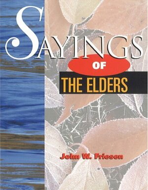 Sayings Of The Elders by John W. Friesen, John Friesen