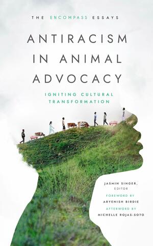 Antiracism in Animal Advocacy: Igniting Cultural Transformation by Jasmin Singer