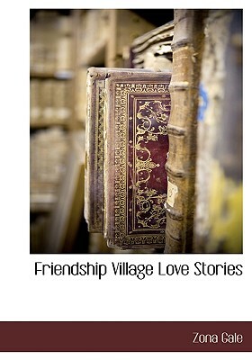 Friendship Village Love Stories by Zona Gale