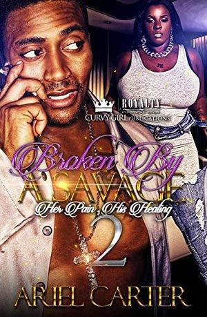 Broken By A Savage 2: Her Pain His Healing by Ariel Carter, Ariel Carter