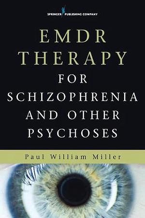 EMDR Therapy for Schizophrenia and Other Psychoses by Paul Miller