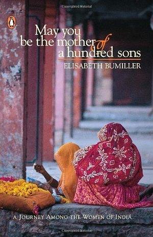 May You Be The Mother Of A Hundred Sons by Elisabeth Bumiller, Elisabeth Bumiller