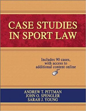 Case Studies in Sport Law with Web Resource by Andrew T. Pittman, John O. Spengler