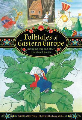 Folktales of Eastern Europe: The Flying Ship and Other Traditional Stories by Larry Wilkes, Neil Philip