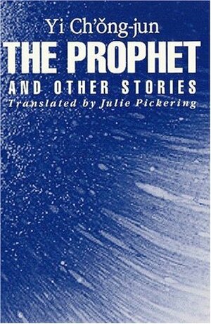 The Prophet and Other Stories by Yi Chong-Jun, Yi Ch'ŏngjun, Julie Pickering