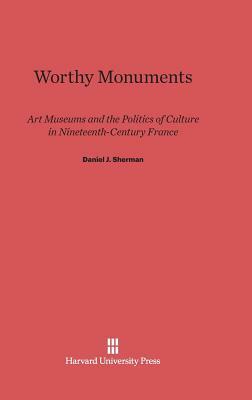 Worthy Monuments by Daniel J. Sherman