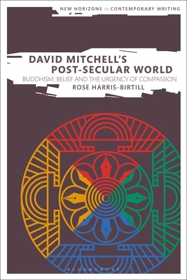 David Mitchell's Post-Secular World: Buddhism, Belief and the Urgency of Compassion by Rose Harris-Birtill