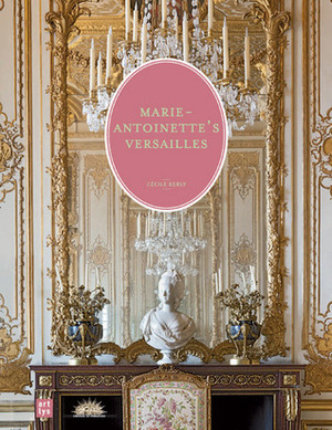 Marie-Antoinette's Versailles by Cecile Berly