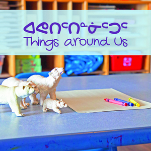 Things Around Us (Inuktitut/English) by Inhabit Education