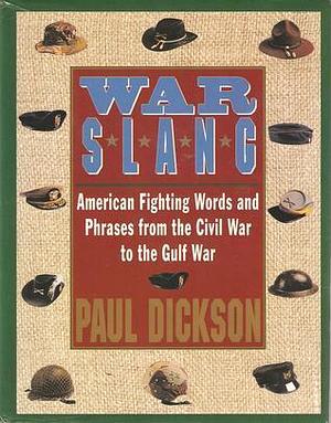 War Slang: American Fighting Words & Phrases from the Civil War to the Gulf War by Paul Dickson, Paul Dickson