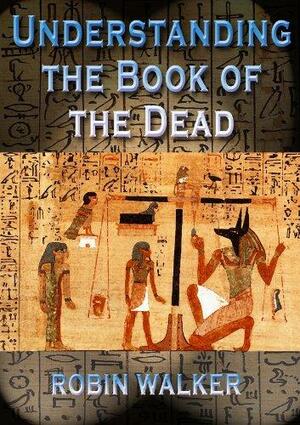 Understanding the Book of the Dead by Robin Oliver Walker