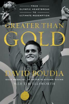 Greater Than Gold: From Olympic Heartbreak to Ultimate Redemption by David Boudia