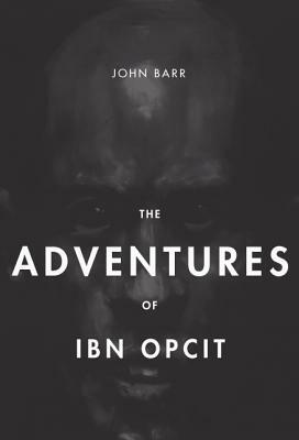 The Adventures of Ibn Opcit: Two Volume Box Set by John Barr