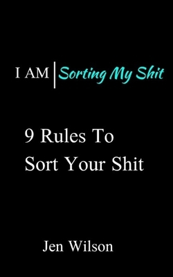 9 Rules to Sort Your Shit: I Am - Sorting My Shit by Jen Wilson