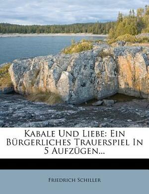 Kabale Und Liebe: Ein Burgerliches Trauerspiel in 5 Aufzugen... by Friedrich Schiller