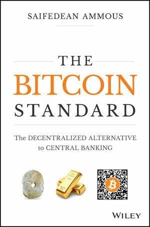 The Bitcoin Standard: The Decentralized Alternative to Central Banking by Saifedean Ammous