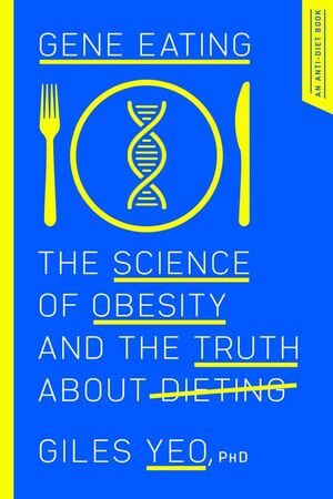 Gene Eating: The Science of Obesity and the Truth About Dieting by Giles Yeo