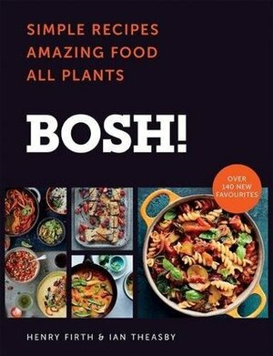 BOSH!: The Cookbook: Simple Recipes. Amazing Food. All Plants. by Henry Firth, Ian Theasby