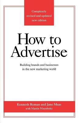 How to Advertise, Third Edition by Kenneth Roman, Jane Maas, Roman Kenneth