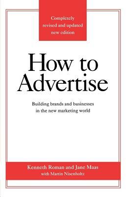 How to Advertise, Third Edition by Roman Kenneth, Kenneth Roman, Jane Maas