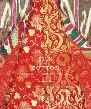 Silk and Cotton: Textiles from the Central Asia That Was by Susan Meller