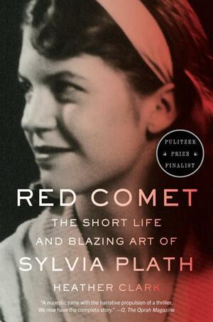 Red Comet: The Short Life and Blazing Art of Sylvia Plath by Heather Clark