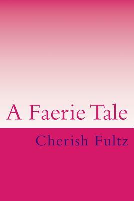 A Faerie Tale by Cherish Fultz
