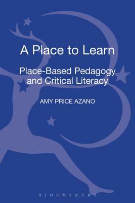 A Place to Learn: Place-Based Pedagogy and Critical Literacy by Amy Price Azano