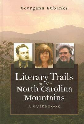 Literary Trails of the North Carolina Mountains: A Guidebook by Georgann Eubanks