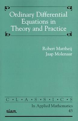 Ordinary Differential Equations in Theory and Practice by Robert Mattheij, Jaap Molenaar