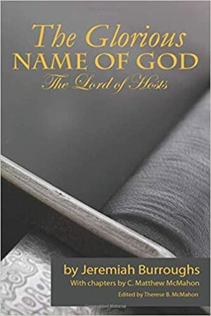 The Glorious Name of God, the Lord of Hosts ...: Opened in Two Sermons, at Michaels Cornhill ... by Jeremiah Burroughs