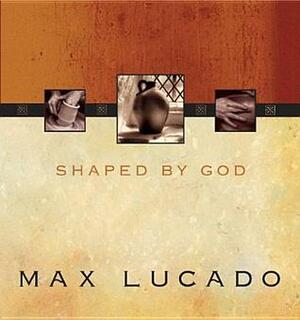 Shaped by God by Max Lucado