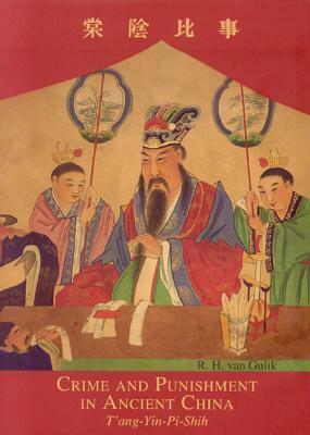 Crime and Punishment in Ancient China: Tang-Yin-Pi-Shih by Robert van Gulik