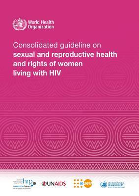 Consolidated Guideline on Sexual and Reproductive Health and Rights of Women Living with HIV by World Health Organization