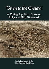 'Given to the Ground': A Viking Age Mass Grave on Ridgeway Hill, Weymouth by Angela Boyle, Helen Webb (Archaeologist), Louise Loe, David Score