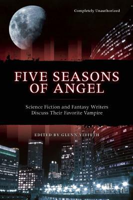 Five Seasons of Angel: Science Fiction and Fantasy Authors Discuss Their Favorite Vampire by 